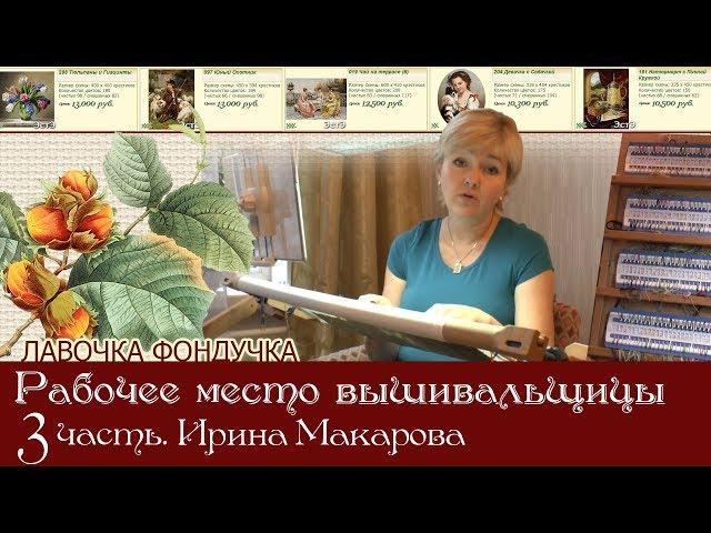 Рабочее место вышивальщицы. 3 часть. Мастер вышивки - Ирина Макарова