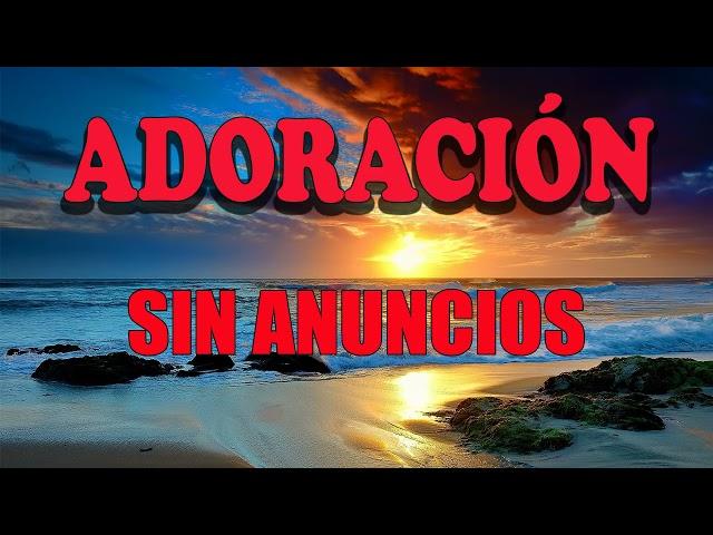 MUSICA CRISTIANA - DE ADORACION SIN ANUNCIOS PUBLICITARIOS - PARA BENDECIR EL DIA