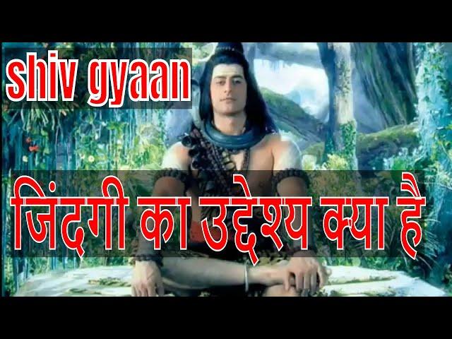 हमारी जिंदगी का उद्देश्य क्या है | shiv gyaan | shiv knowledge | shiv gyan