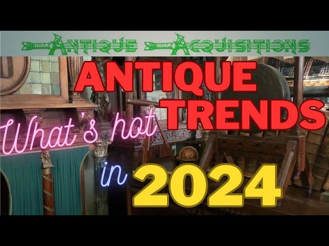 Trends in Antiques 2024!!  What's hot.... what's not?