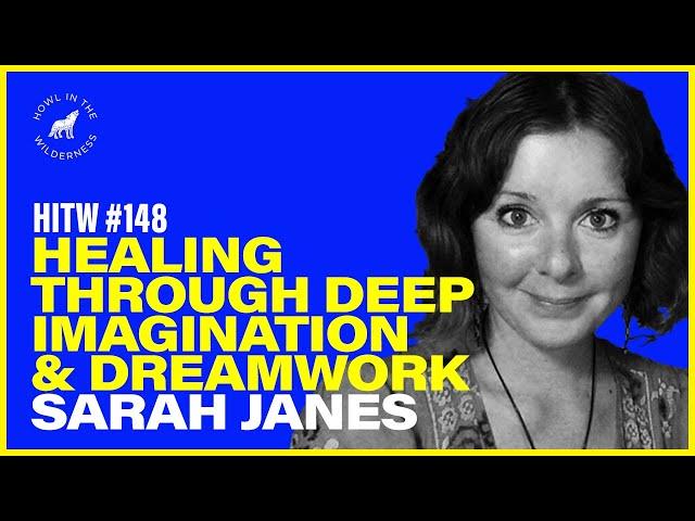 Healing Through Deep Imagination & Dreamwork | Sarah Janes | HITW 148