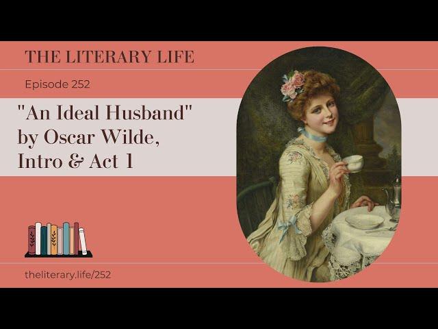 Episode 252: “An Ideal Husband” by Oscar Wilde, Intro and Act 1