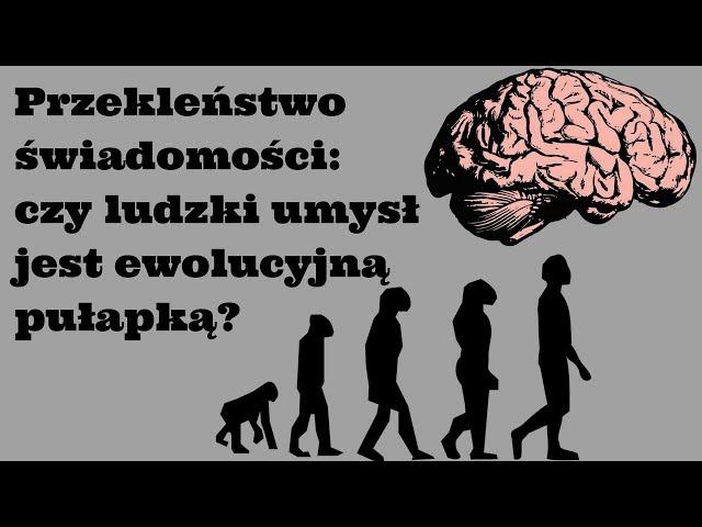 Przekleństwo świadomości: czy ludzki umysł jest ewolucyjną pułapką?