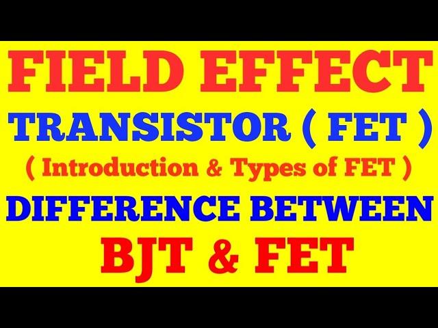 FIELD EFFECT TRANSISTOR || FET || INTRODUCTION, TYPES OF FET || DIFFERENCE BETWEEN BJT & FET ||