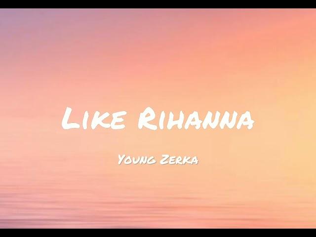 Young Zerka - Like Rihanna lyrics(Softie lyrics)