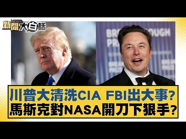 川普大清洗CIA FBI出大事？馬斯克對NASA開刀下狠手？【新聞大白話】20241123-12｜帥化民 劉必榮 董智森