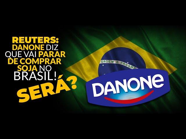 REUTERS: DANONE DIZ QUE VAI PARAR DE COMPRAR SOJA NO BRASIL! SERÁ?