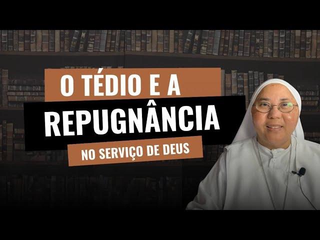 O TÉDIO E A REPUGNÂNCIA NO SERVIÇO DE DEUS