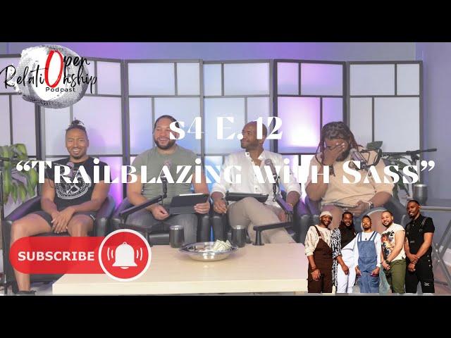 Open Relationship S4 EP. 12 “Trailblazing with Sass”