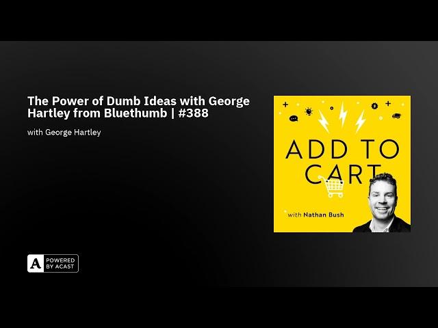 The Power of Dumb Ideas with George Hartley from Bluethumb | #388