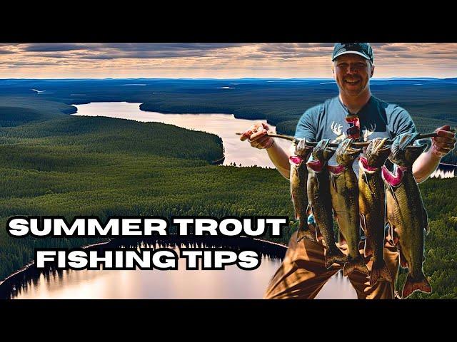 TROUT FISHING TIPS for SUMMER SUCCESS