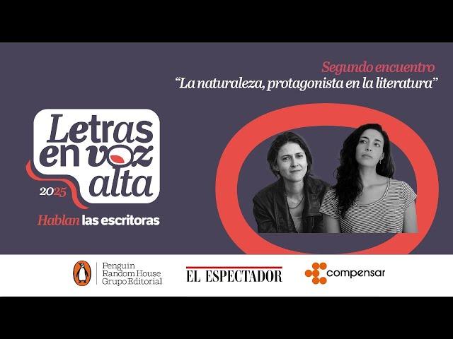 LETRAS EN VOZ ALTA | LA NATURALEZA EN LA LITERATURA | Con Fernanda Trías y Catalina Holguín