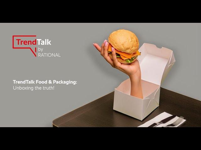 TrendTalk Food & Packaging: Unboxing the truth! | RATIONAL