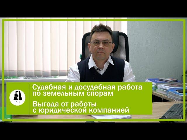 Судебная и досудебная работа по земельным спорам. Выгода от работы с юридической компанией