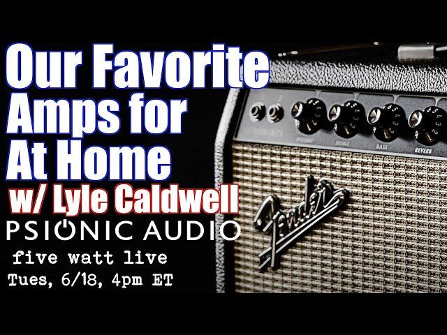 Our Favorite Amps for at Home: with Lyle from Psionic Audio