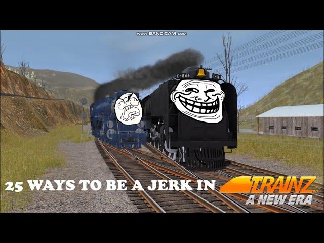 25 Ways to be a Jerk in Trainz: A New Era