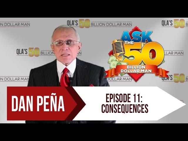 Ep 11: Consequences  | Ask The 50 Billion Dollar Man by Dan Peña