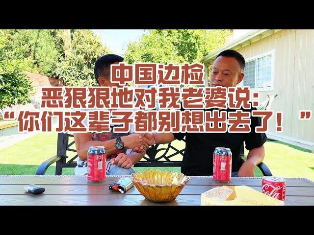 新移民访谈：心怀良知，被国安无端边控。妻子暴怒，从粉红到一家人偷渡出境。飞越“封人院”，工程老板家庭的觉醒之路！