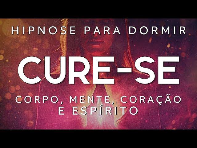 HIPNOSE PARA DORMIR – CURE SE ENQUANTO DORME (Corpo, Mente, Coração e Espírito)