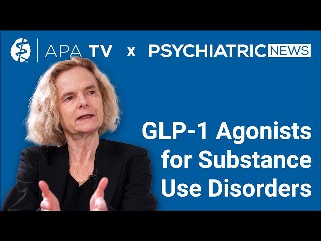 APA TV x Psychiatric News - How GLP-1 Agonists might Treat Alcohol and Substance Use Disorders