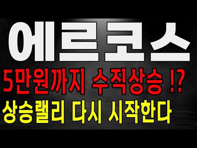 에르코스 5만원 수직상승!? 상승랠리 다시 시작한다! 에르코스 주가 전망 #에르코스