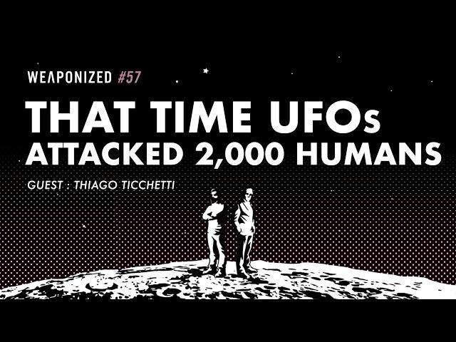 That Time UFOs Attacked 2,000 Humans : WEAPONIZED : EPISODE #57