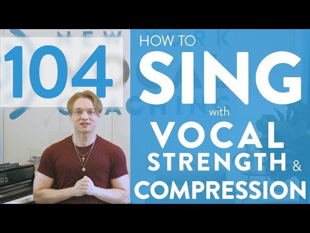 Ep. 104 “How To Sing With Vocal Strength and Compression” - Voice Lessons To The World