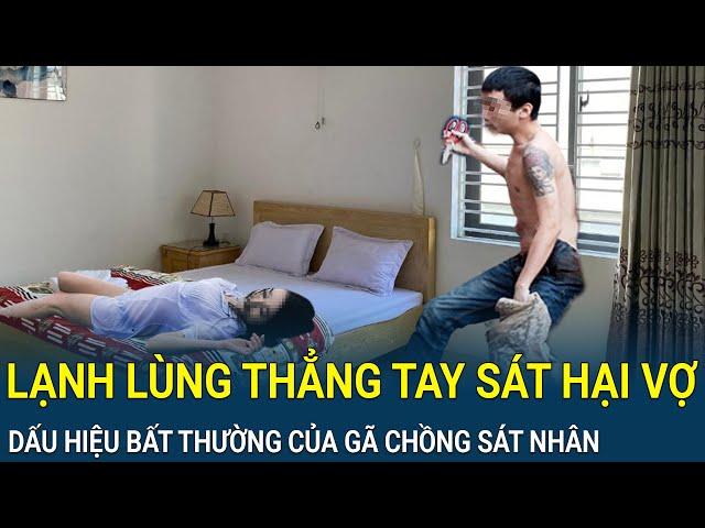 Điểm nóng sáng 15/6: Lạnh lùng thẳng tay sát hại vợ, lộ dấu hiệu bất thường của gã chồng sát nhân