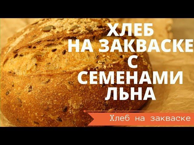 ХЛЕБ НА ЗАКВАСКЕ С СЕМЕНАМИ ЛЬНА из ЦЕЛЬНОЗЕРНОВОЙ МУКИ// ЗЛАКОВЫЙ // РЕЦЕПТ ДЛЯ ДОМАШНЕЙ ДУХОВКИ