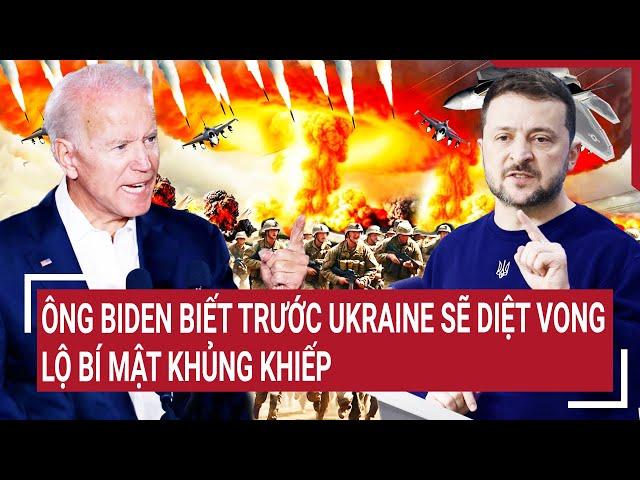 Thời sự quốc tế: Ông Biden biết trước Ukraine sẽ diệt vong, lộ bí mật khủng khiếp