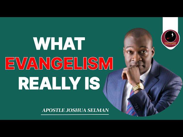 WHAT EVANGELISM REALLY IS || APOSTLE JOSHUA SELMAN