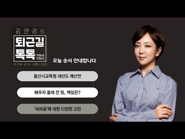 울산시교육청 내년도 예산안/ 배우자 몰래 진 빚, 책임은/ '속마음' 에 대한 다양한 고민 (2024.11.19(화)/퇴근길톡톡/울산MBC 라디오)