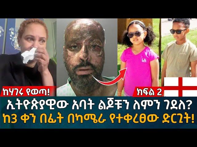 ከ ሶስት ቀን በፊት በካሜራ የተቀረፀው ድርጊት! ኢትዮጵያዊው አባት ልጆቹን ለምን ገ'ደ'ለ? Eyoha Media |Ethiopia | Habesha