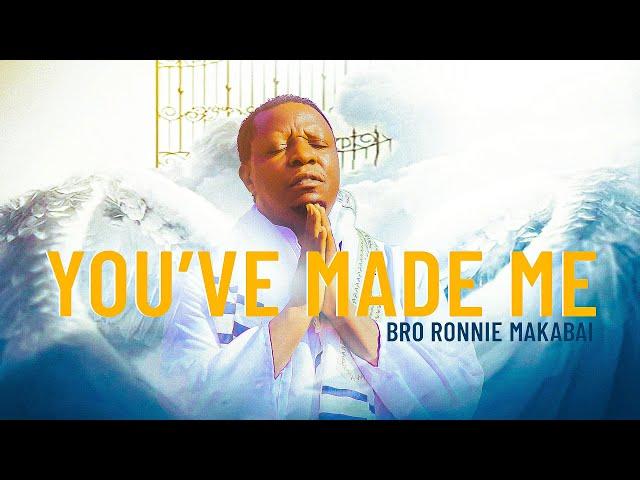 YOU'VE MADE ME  -  BRO RONNIE MAKABAI | Official Music Video