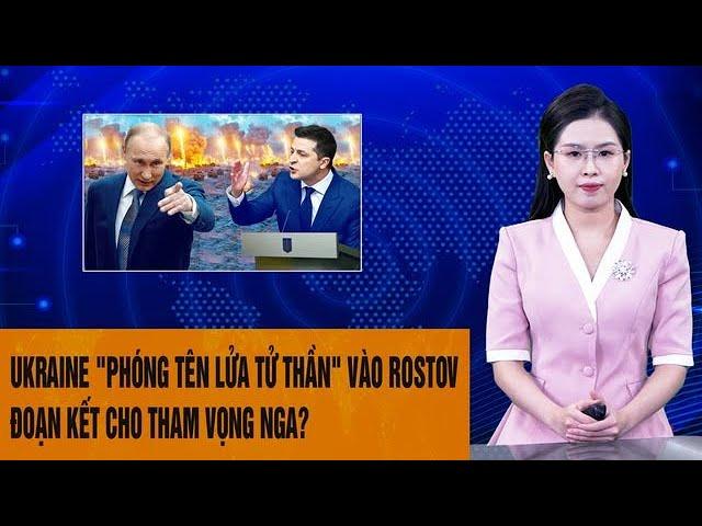 Toàn cảnh thế giới: Ukraine "phóng tên lửa tử thần" vào Rostov, đoạn kết cho tham vọng Nga?