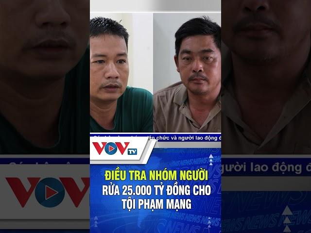 Điều tra nhóm người rửa 25.000 tỷ đồng cho tội phạm | VOVTV