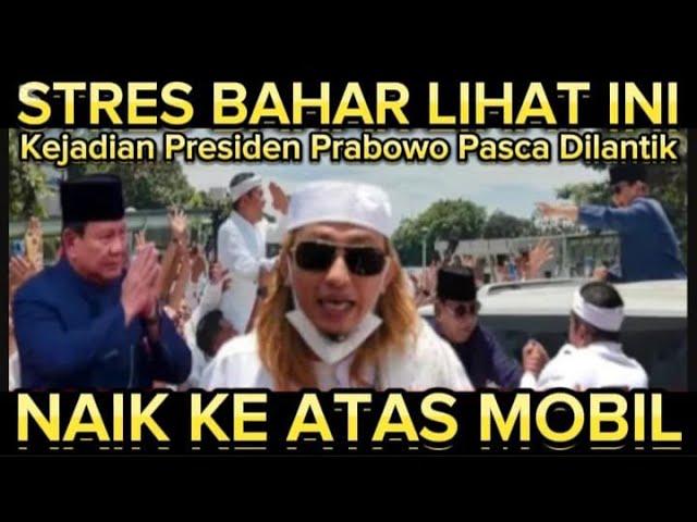 SETREES BAHAR SMIT LIAT VIDEO INI KEJADIAN Pasca PELANTIKAN PRESIDEN PRABOWO! HABIB BUKAN CUCU NABI