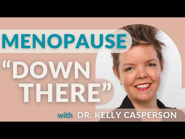 Menopause "Down There": Estrogen, Testosterone & Sexual Function with Dr. Kelly Casperson