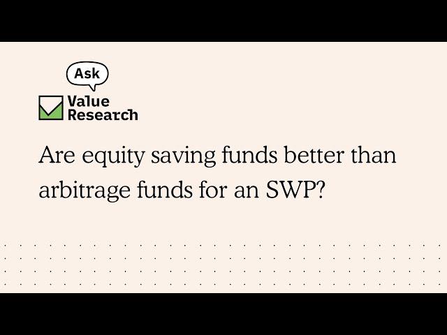 Are equity saving funds better than arbitrage funds for an SWP?