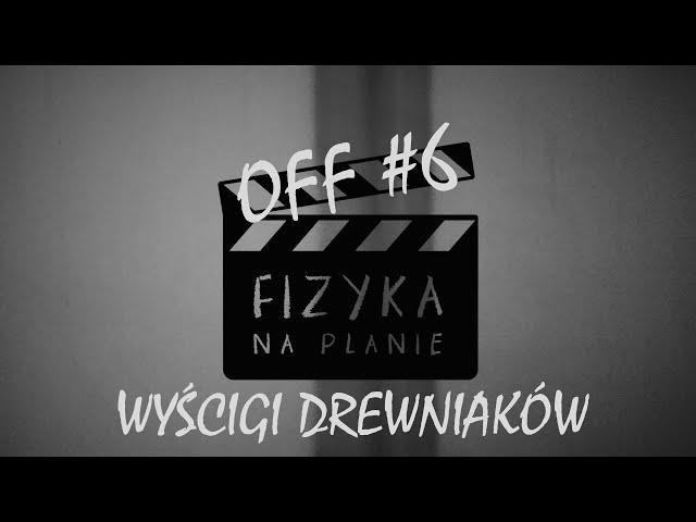 OFF #6 | Fizyka na Planie | Wyścigi drewniaków