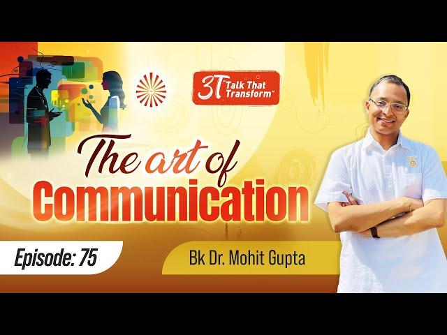 3T: Ep 75 :The Art of Communication I BK Dr Mohit Gupta