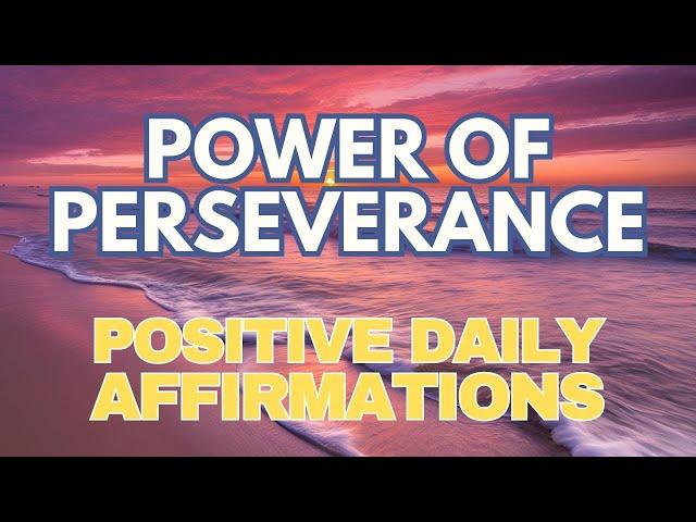 Power of PERSEVERANCE  POWERFUL POSITIVE DAILY AFFIRMATIONS