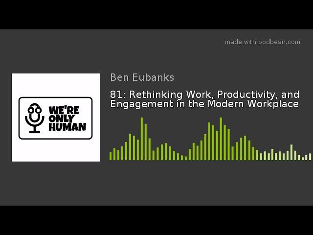 81: Rethinking Work, Productivity, and Engagement in the Modern Workplace