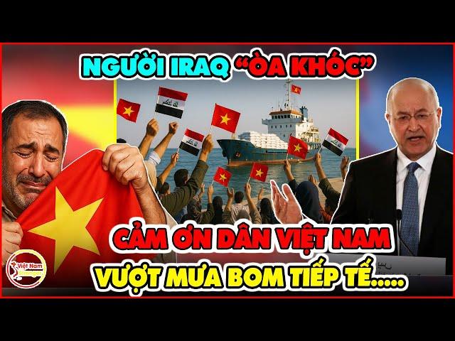 Người Iraq Òa Khóc Đón Tàu Chở Gạo Việt Nam Sang Giúp Đỡ Bằng Màn Đón Tiếp Chưa Từng Có Tiền Lệ