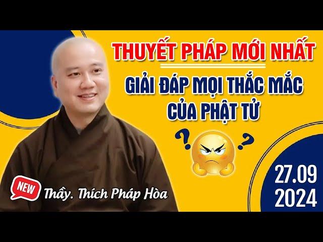 THUYẾT PHÁP MỚI NHẤT - NGÀY 27/09/2024 | Thầy. Thích Pháp Hòa - Giải Đáp Mọi Thắc Mắc Của Phật Tử