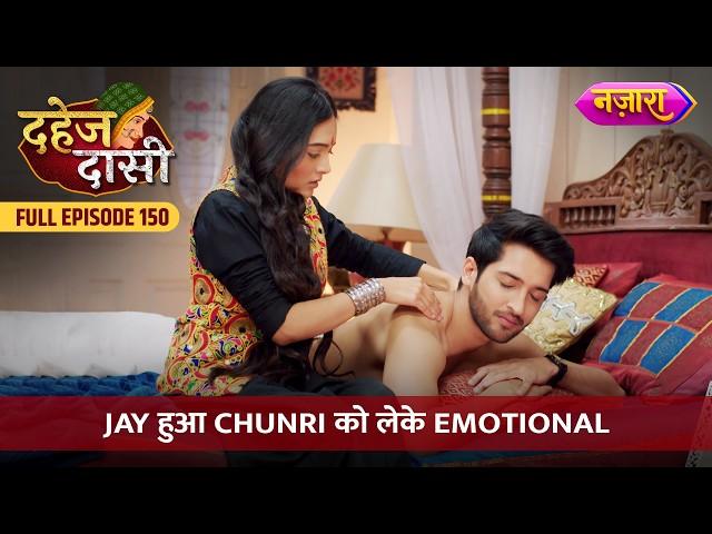 Jay Hua Chunri Ko Leke Emotional | FULL EPISODE- 150 | Dahej Daasi | Nazara TV