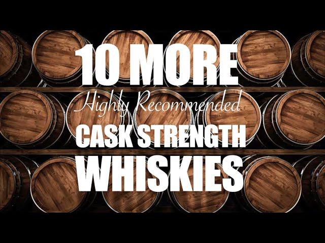 10 MORE Highly Recommended Cask Strength Whiskies