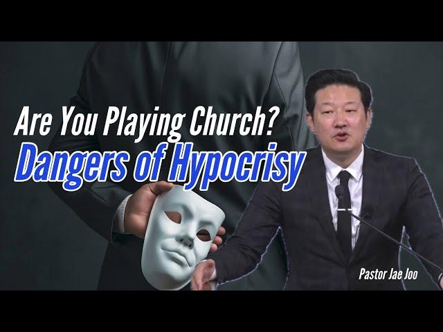 Are You Playing Church? Dangers of Hypocrisy | Pastor Jae Joo