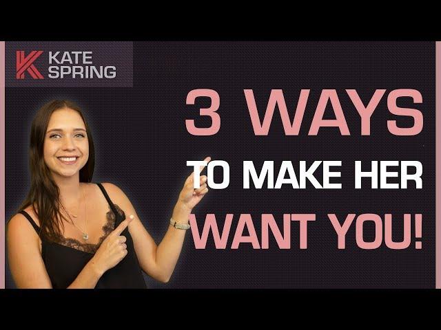 3 Ways To Make Her Want You