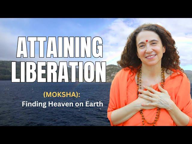 Attaining Liberation (Moksha) - Finding Heaven on Earth